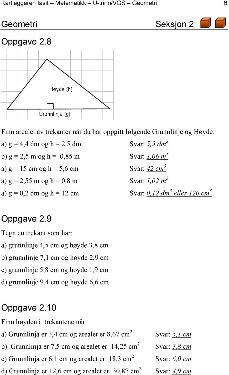 cm 3 a) g = 2,55 m og h = 0,8 m Svar: 1,02 m 3 a) g = 0,2 dm og h = 12 cm Svar: 0,12 dm 3 eller 120 cm 3 Oppgave 2.