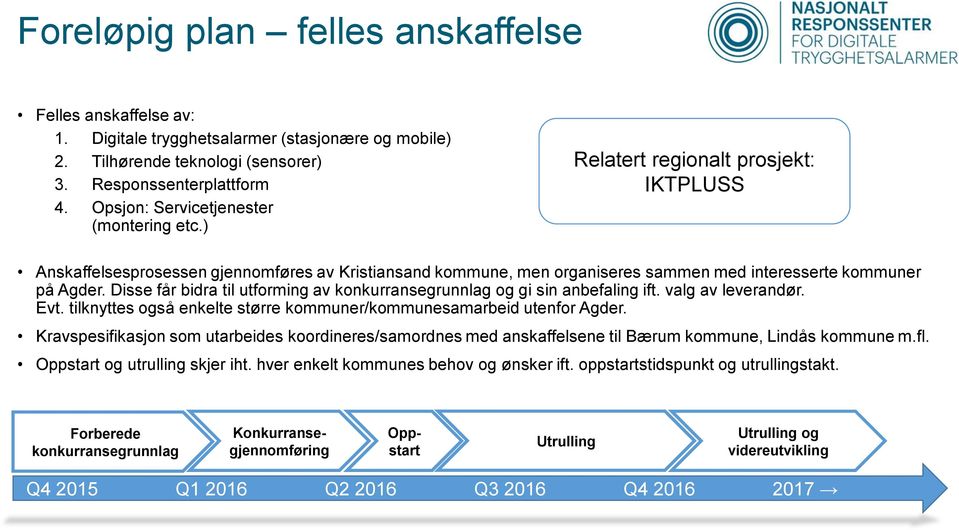 Disse får bidra til utforming av konkurransegrunnlag og gi sin anbefaling ift. valg av leverandør. Evt. tilknyttes også enkelte større kommuner/kommunesamarbeid utenfor Agder.