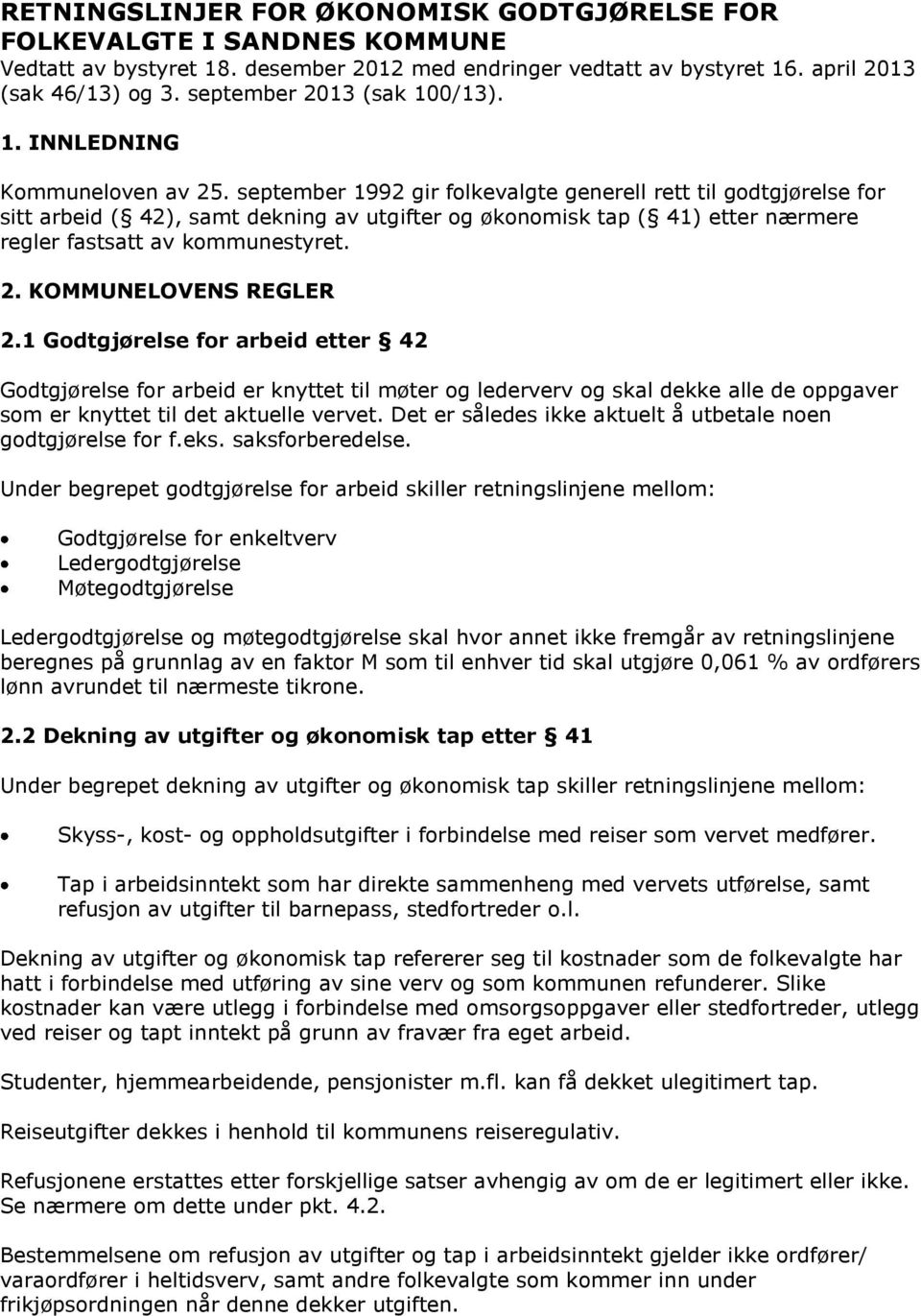 september 1992 gir folkevalgte generell rett til godtgjørelse for sitt arbeid ( 42), samt dekning av utgifter og økonomisk tap ( 41) etter nærmere regler fastsatt av kommunestyret. 2.