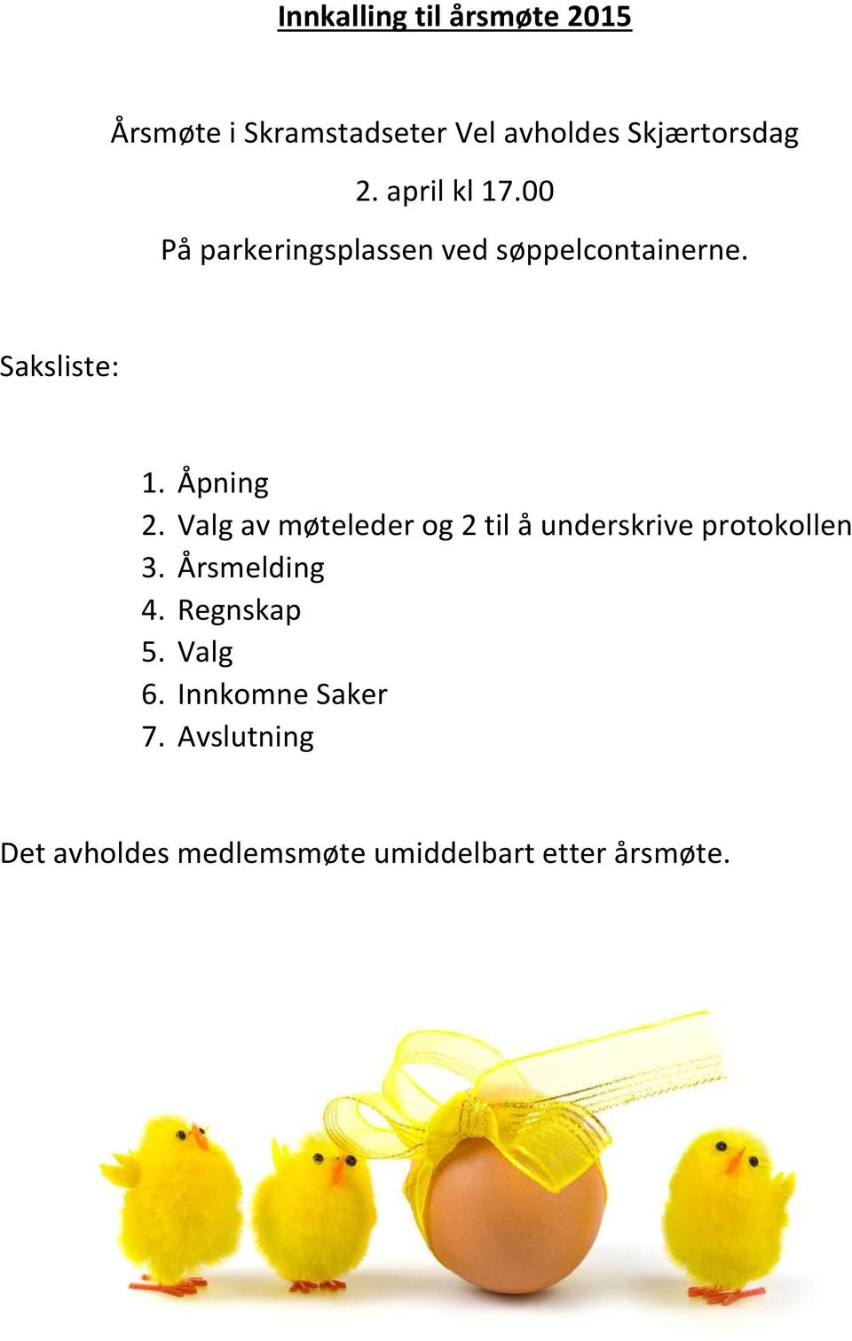 Valg av møteleder og 2 til å underskrive protokollen 3. Årsmelding 4. Regnskap 5.