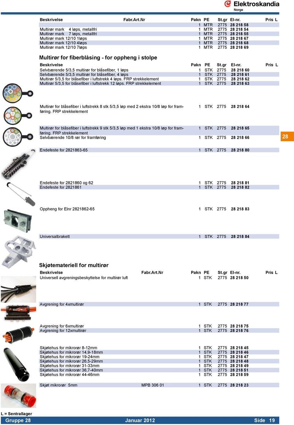 El-nr Pris L Selvbærende 5/3,5 multirør for blåsefiber, 1 løps 1 STK 2775 28 218 60 Selvbærende 5/3,5 multirør for blåsefiber, 4 løps 1 STK 2775 28 218 61 Multirør 5/3,5 for blåsefiber i luftstrekk 4