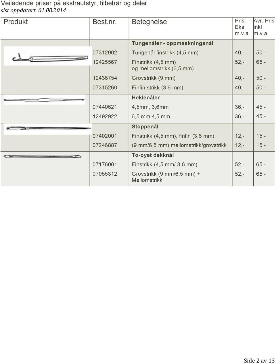 (3,6 mm) Heklenåler 4,5mm, 3,6mm 6,5 mm,4,5 mm Stoppenål Finstrikk (4,5 mm), finfin (3,6 mm) (9 mm/6,5 mm)