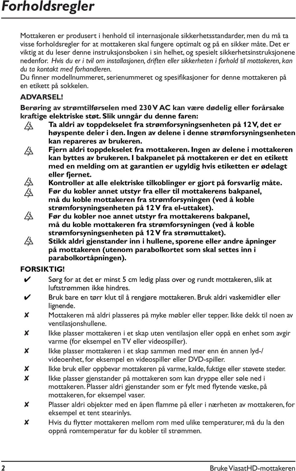 Hvis du er i tvil om installasjonen, driften eller sikkerheten i forhold til mottakeren, kan du ta kontakt med forhandleren.