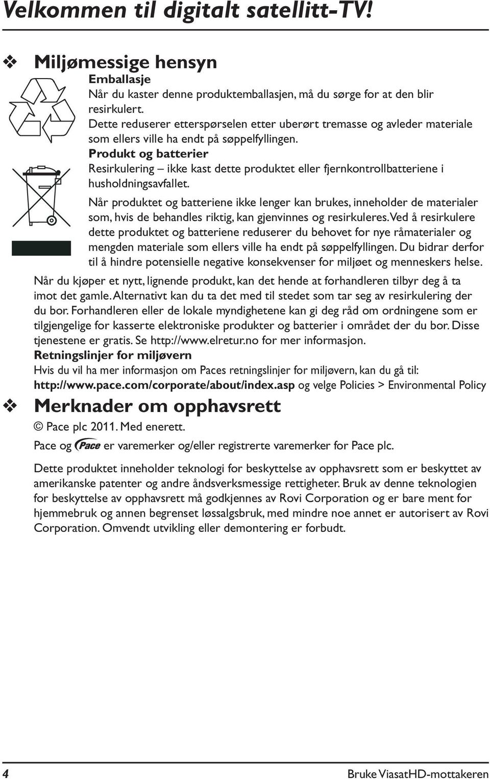 Produkt og batterier Resirkulering ikke kast dette produktet eller fjernkontrollbatteriene i husholdningsavfallet.