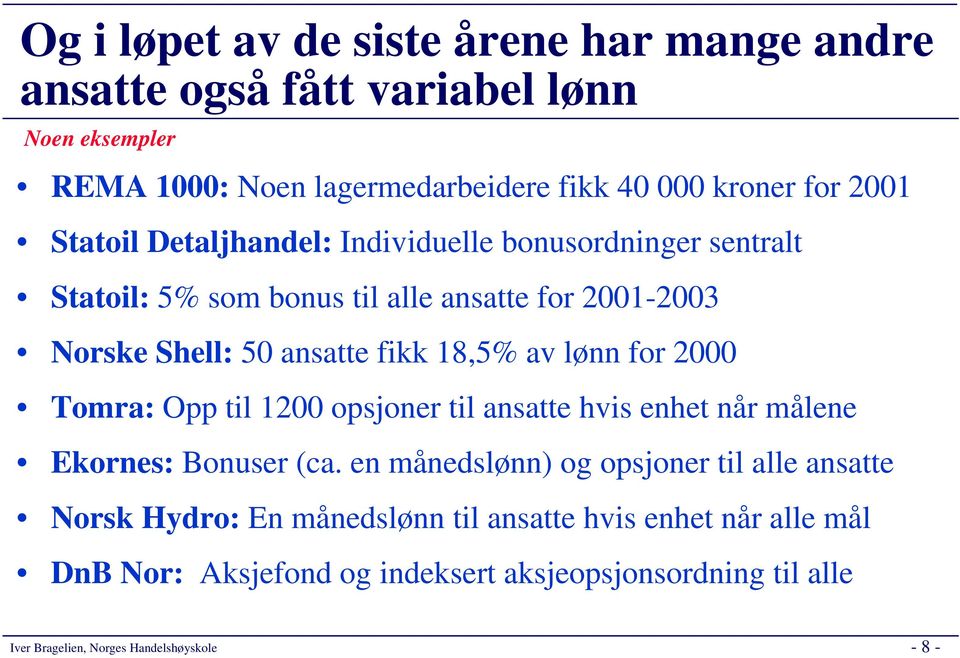 50 ansatte fikk 18,5% av lønn for 2000 Tomra: Opp til 1200 opsjoner til ansatte hvis enhet når målene Ekornes: Bonuser (ca.