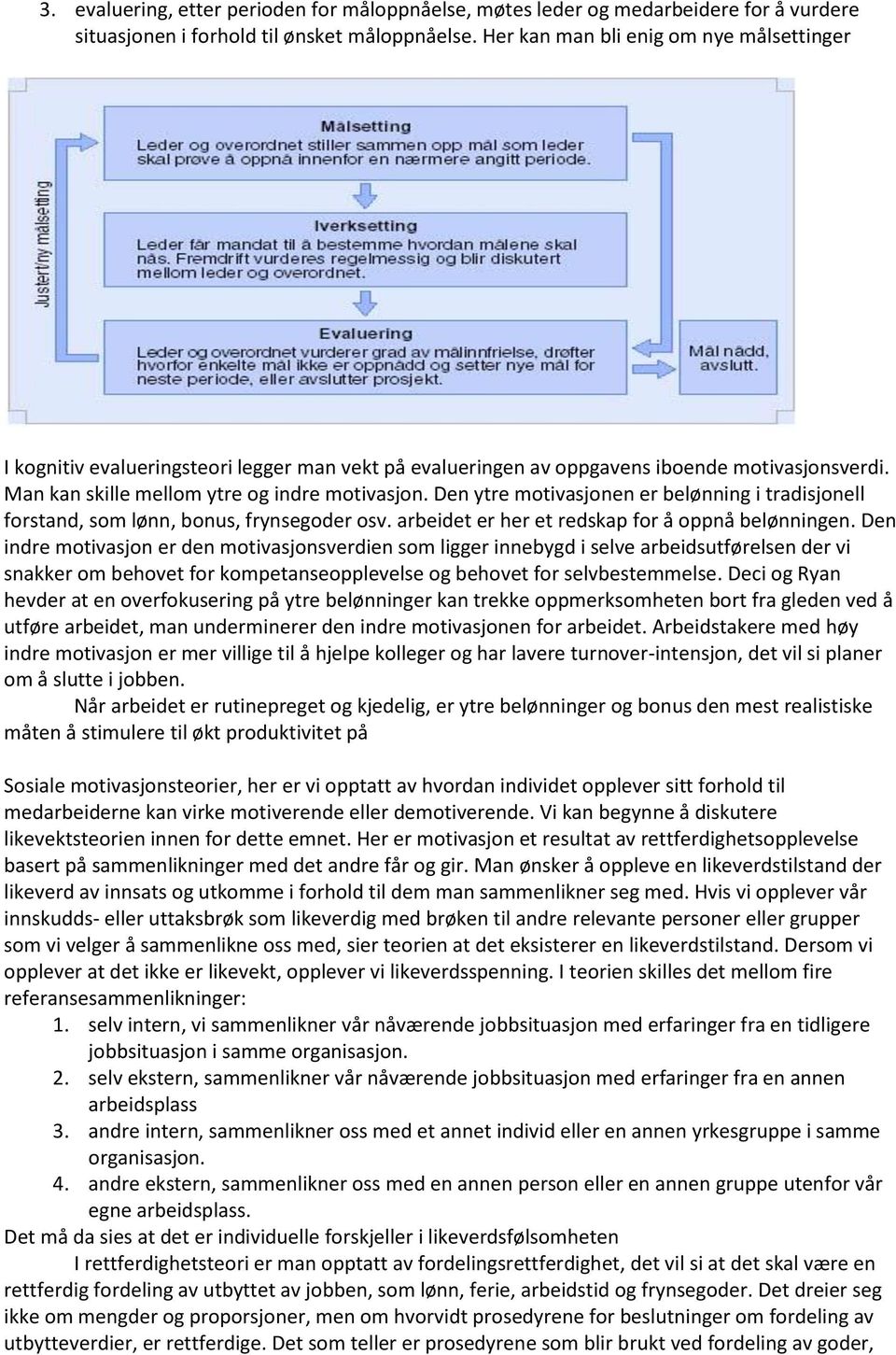 Den ytre motivasjonen er belønning i tradisjonell forstand, som lønn, bonus, frynsegoder osv. arbeidet er her et redskap for å oppnå belønningen.