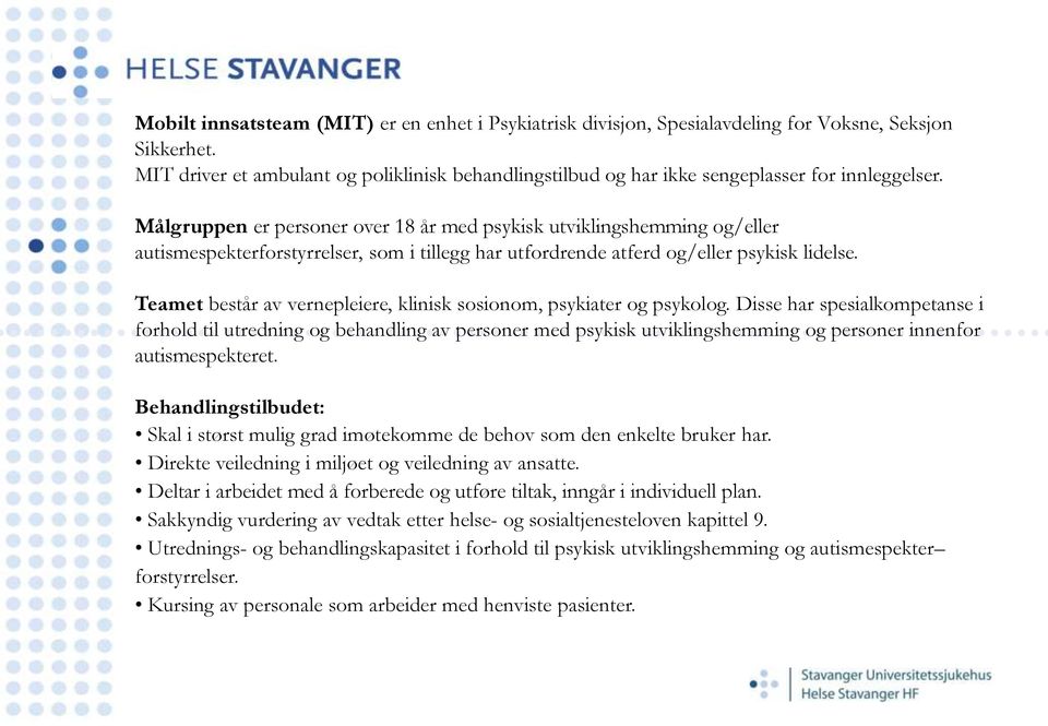 Målgruppen er personer over 18 år med psykisk utviklingshemming og/eller autismespekterforstyrrelser, som i tillegg har utfordrende atferd og/eller psykisk lidelse.