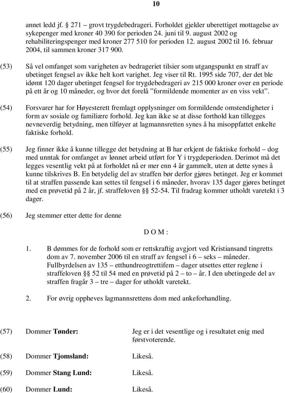 (53) Så vel omfanget som varigheten av bedrageriet tilsier som utgangspunkt en straff av ubetinget fengsel av ikke helt kort varighet. Jeg viser til Rt.