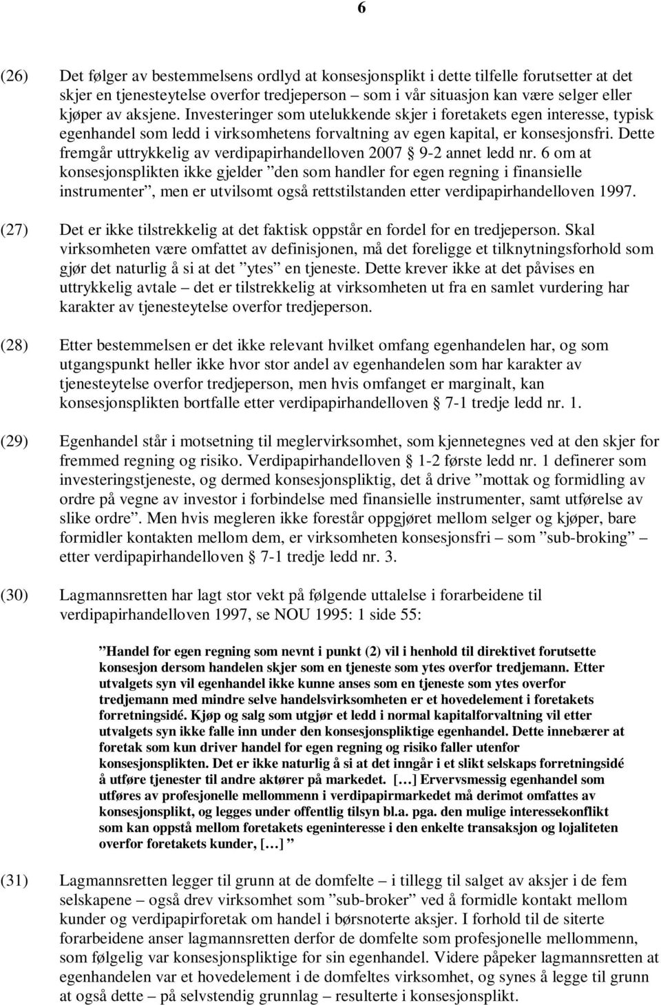 Dette fremgår uttrykkelig av verdipapirhandelloven 2007 9-2 annet ledd nr.