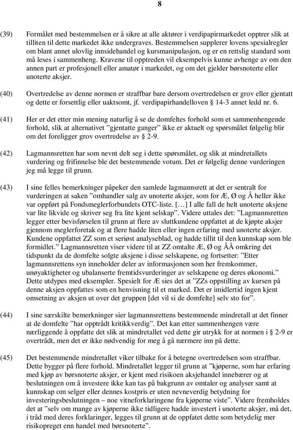 Kravene til opptreden vil eksempelvis kunne avhenge av om den annen part er profesjonell eller amatør i markedet, og om det gjelder børsnoterte eller unoterte aksjer.