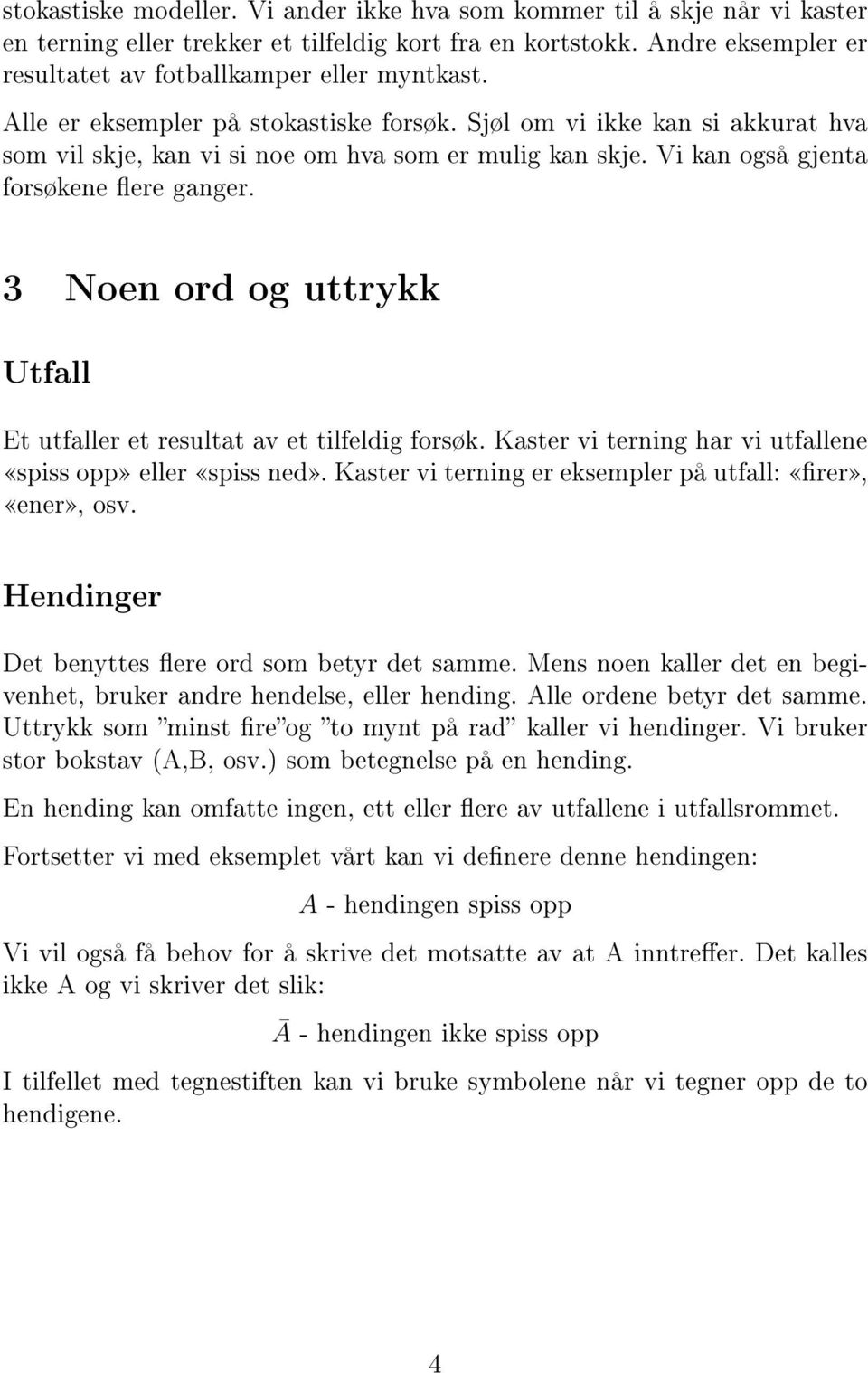 3 Noen ord og uttrykk Utfall Et utfaller et resultat av et tilfeldig forsøk. Kaster vi terning har vi utfallene spiss opp eller spiss ned. Kaster vi terning er eksempler på utfall: rer, ener, osv.