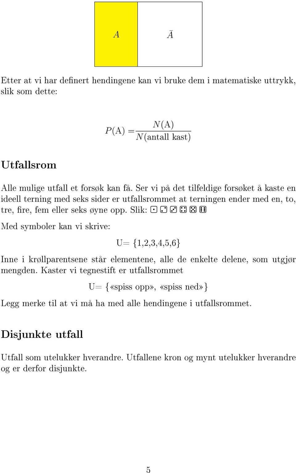 Slik: Med symboler kan vi skrive: U= {,2,3,4,5,} Inne i krøllparentsene står elementene, alle de enkelte delene, som utgjør mengden.