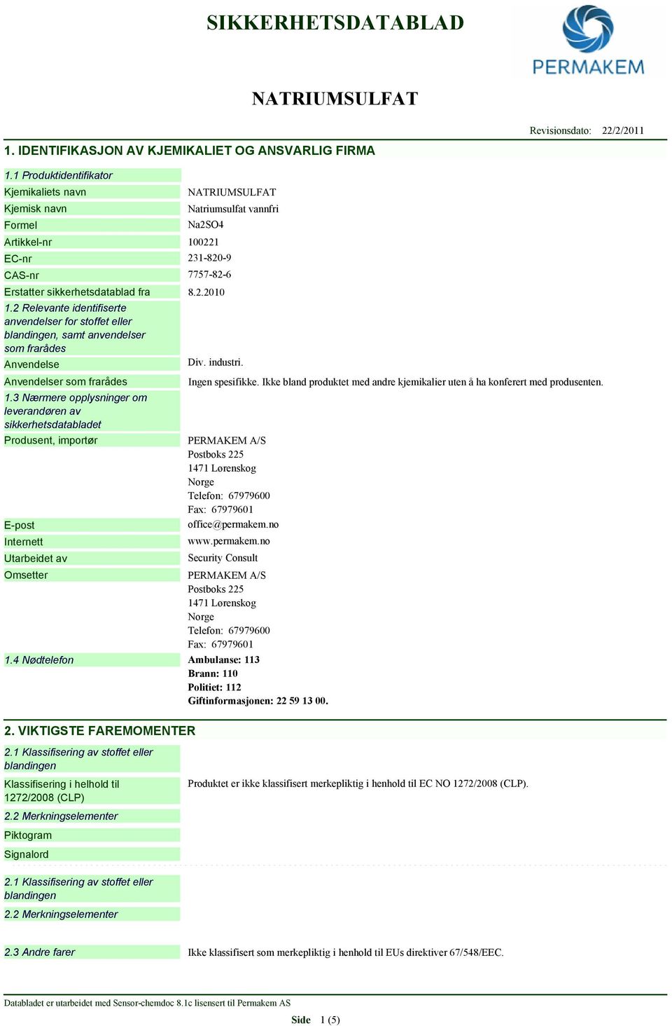 2 Relevante identifiserte anvendelser for stoffet eller blandingen, samt anvendelser som frarådes Anvendelse Anvendelser som frarådes 1.