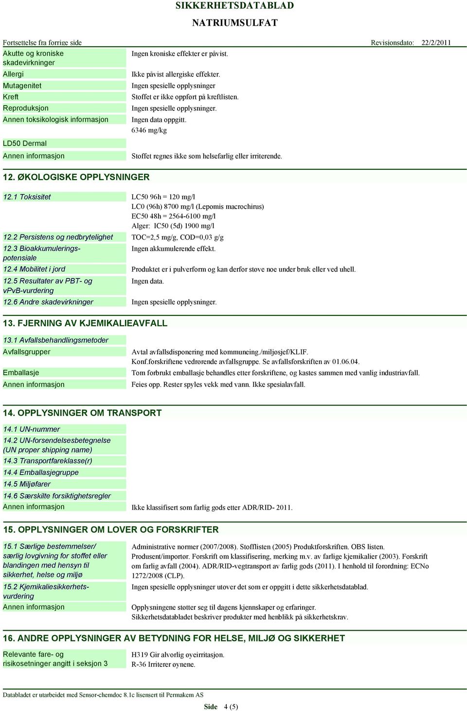 ØKOLOGISKE OPPLYSNINGER 12.1 Toksisitet LC50 96h = 120 mg/l LC0 (96h) 8700 mg/l (Lepomis macrochirus) EC50 48h = 2564-6100 mg/l Alger: IC50 (5d) 1900 mg/l 12.2 Persistens og nedbrytelighet 12.