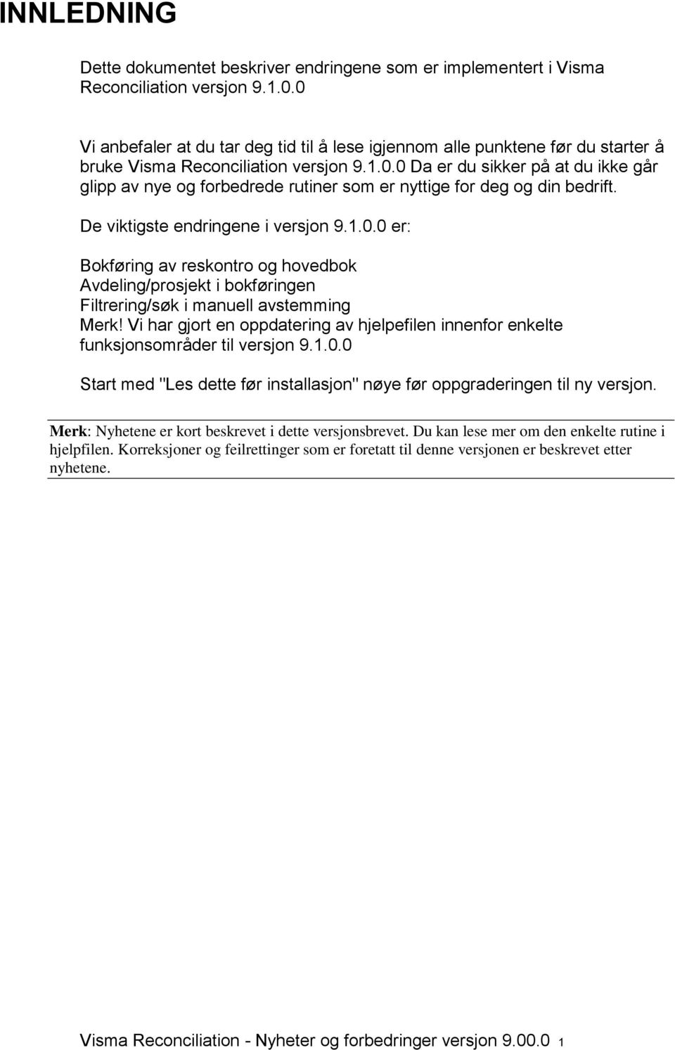 De viktigste endringene i versjon 9.1.0.0 er: Bokføring av reskontro og hovedbok Avdeling/prosjekt i bokføringen Filtrering/søk i manuell avstemming Merk!