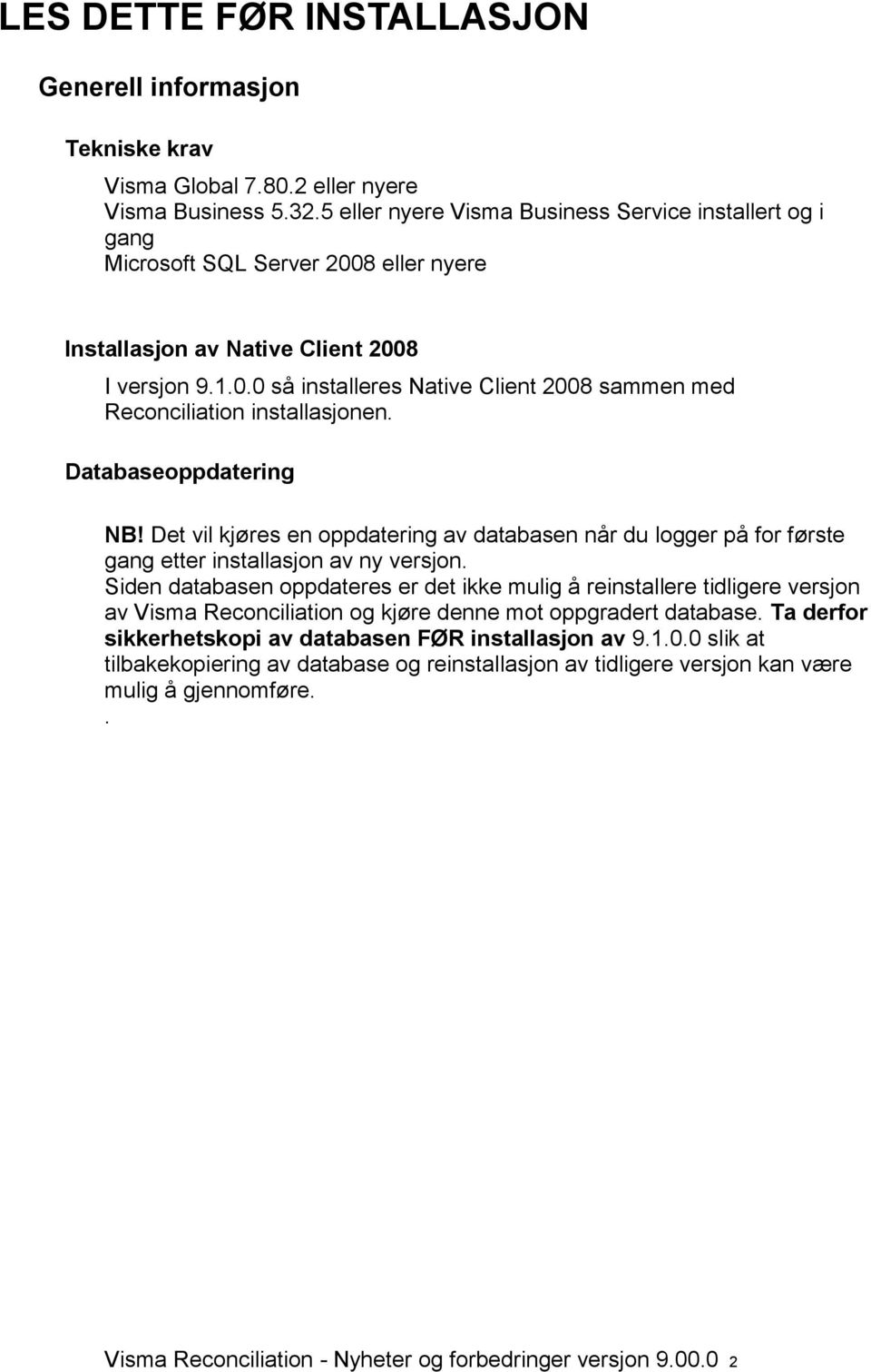 Databaseoppdatering NB! Det vil kjøres en oppdatering av databasen når du logger på for første gang etter installasjon av ny versjon.