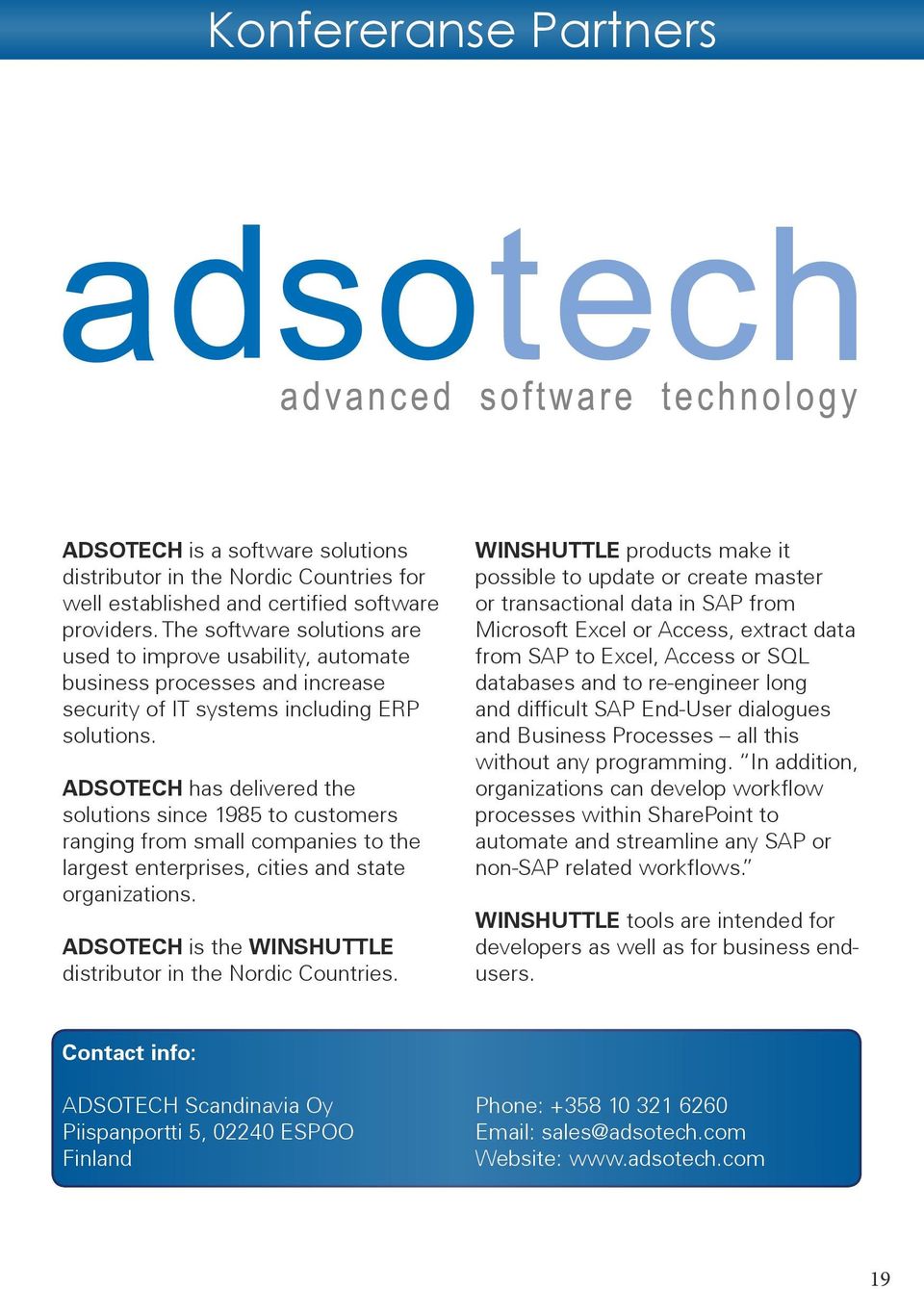 ADSOTECH has delivered the solutions since 1985 to customers ranging from small companies to the largest enterprises, cities and state organizations.