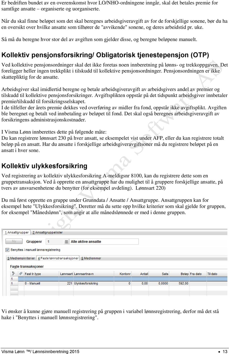 uke. Så må du beregne hvor stor del av avgiften som gjelder disse, og beregne beløpene manuelt.