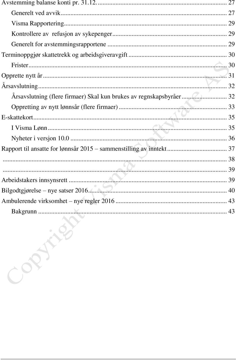 .. 32 Årsavslutning (flere firmaer) Skal kun brukes av regnskapsbyråer... 32 Oppretting av nytt lønnsår (flere firmaer)... 33 E-skattekort... 35 I Visma Lønn.