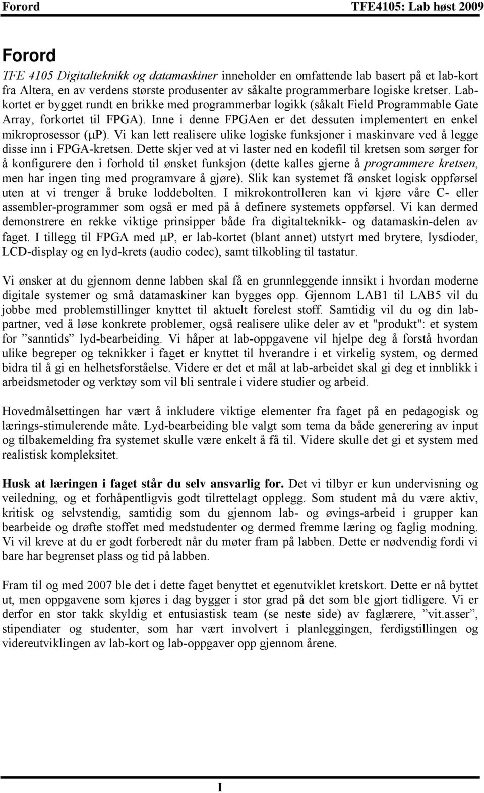 Inne i denne FPGAen er det dessuten implementert en enkel mikroprosessor (μp). Vi kan lett realisere ulike logiske funksjoner i maskinvare ved å legge disse inn i FPGA-kretsen.