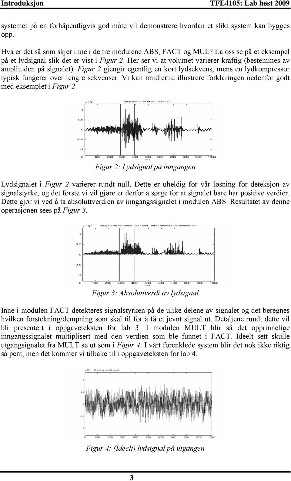 Figur 2 gjengir egentlig en kort lydsekvens, mens en lydkompressor typisk fungerer over lengre sekvenser. Vi kan imidlertid illustrere forklaringen nedenfor godt med eksemplet i Figur 2.