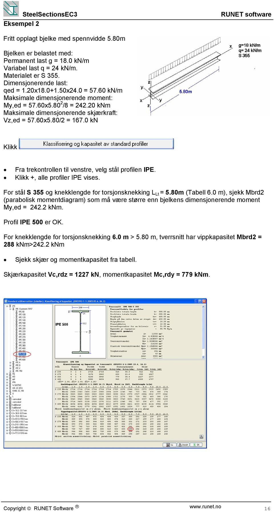 0 k K likk Fra trekontrollen til venstre, velg stål proilen IPE. Klikk +, alle proiler IPE vises. For stål S 355 og knekklengde or torsjonsknekking L Lt = 5.80m (Tabell 6.