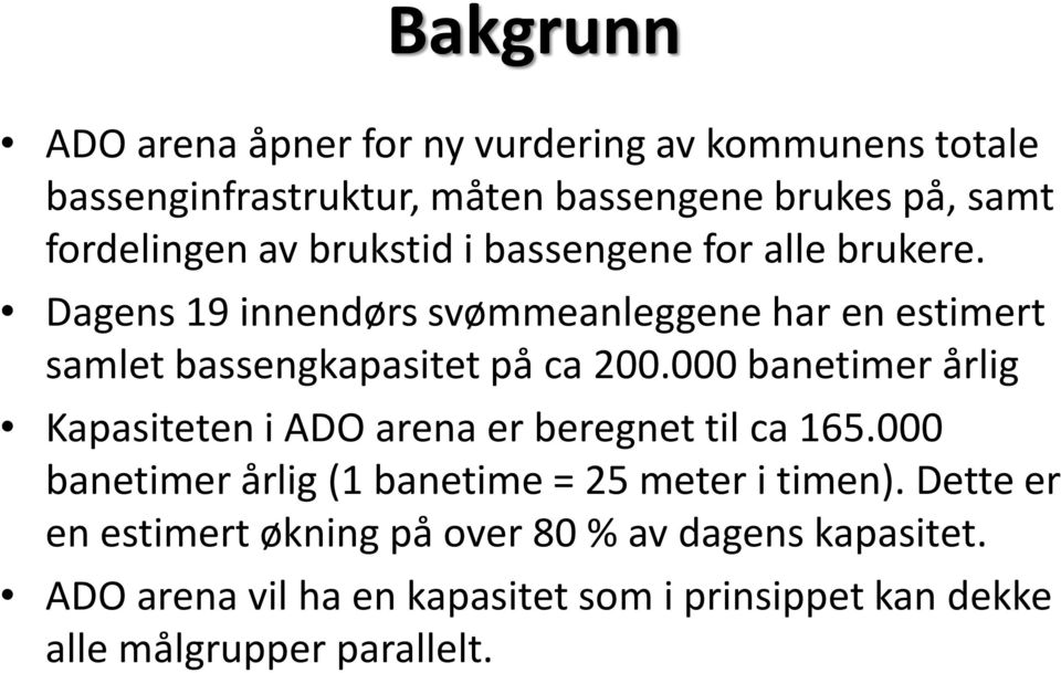 000 banetimer årlig Kapasiteten i ADO arena er beregnet til ca 165.000 banetimer årlig (1 banetime = 25 meter i timen).