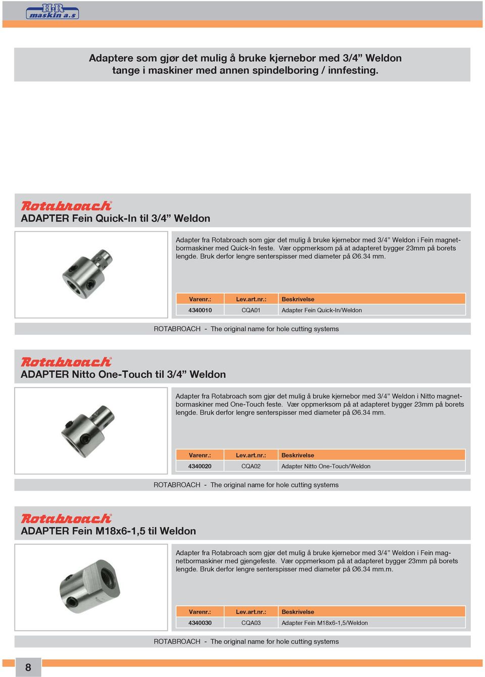 Vær oppmerksom på at adapteret bygger 23mm på borets lengde. Bruk derfor lengre senterspisser med diameter på Ø6.34 mm.