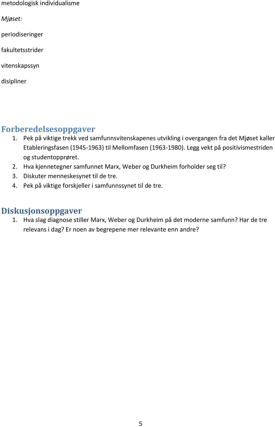 Legg vekt på positivismestriden og studentopprøret. 2. Hva kjennetegner samfunnet Marx, Weber og Durkheim forholder seg til? 3. Diskuter menneskesynet til de tre. 4.