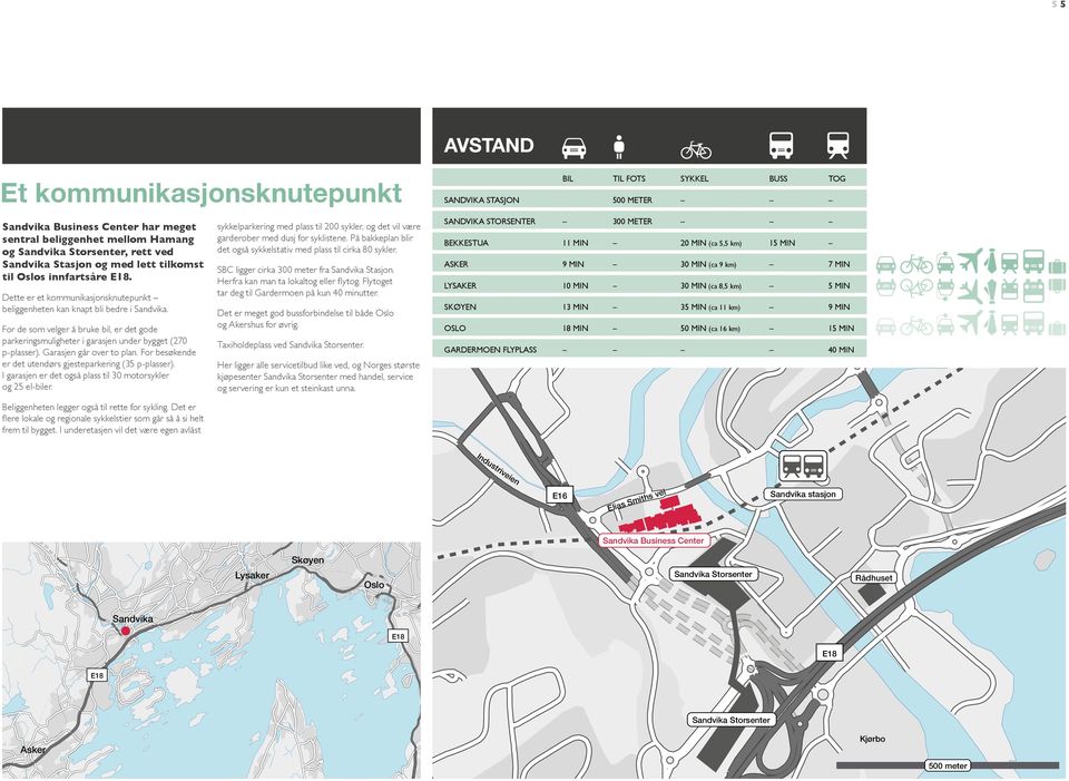 For de som velger å bruke bil, er det gode parkeringsmuligheter i garasjen under bygget (270 p-plasser). Garasjen går over to plan. For besøkende er det utendørs gjesteparkering (35 p-plasser).