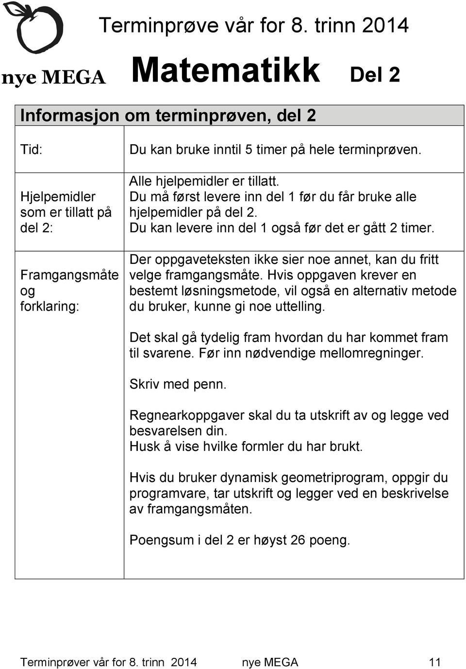 Alle hjelpemidler er tillatt. Du må først levere inn del 1 før du får bruke alle hjelpemidler på del 2. Du kan levere inn del 1 også før det er gått 2 timer.