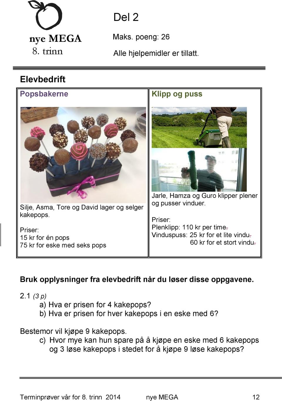 Vinduspuss: 25 kr for et lite vindu. 60 kr for et stort vindu. Bruk opplysninger fra elevbedrift når du løser disse oppgavene. 2.1 (3 p) a) Hva er prisen for 4 kakepops?