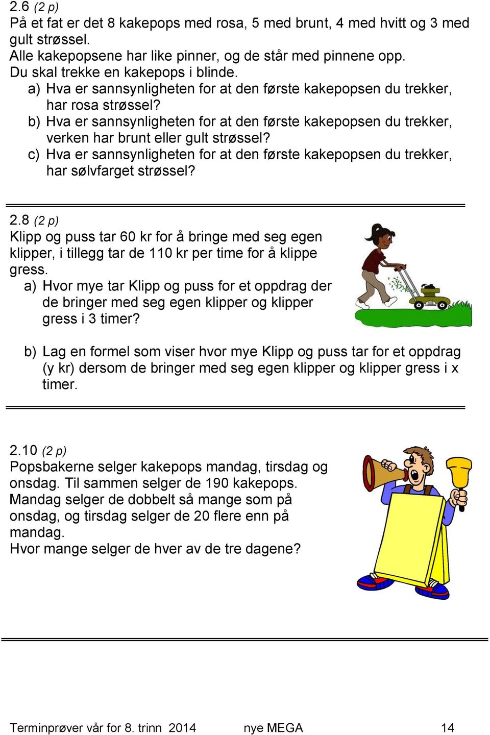 c) Hva er sannsynligheten for at den første kakepopsen du trekker, har sølvfarget strøssel? 2.