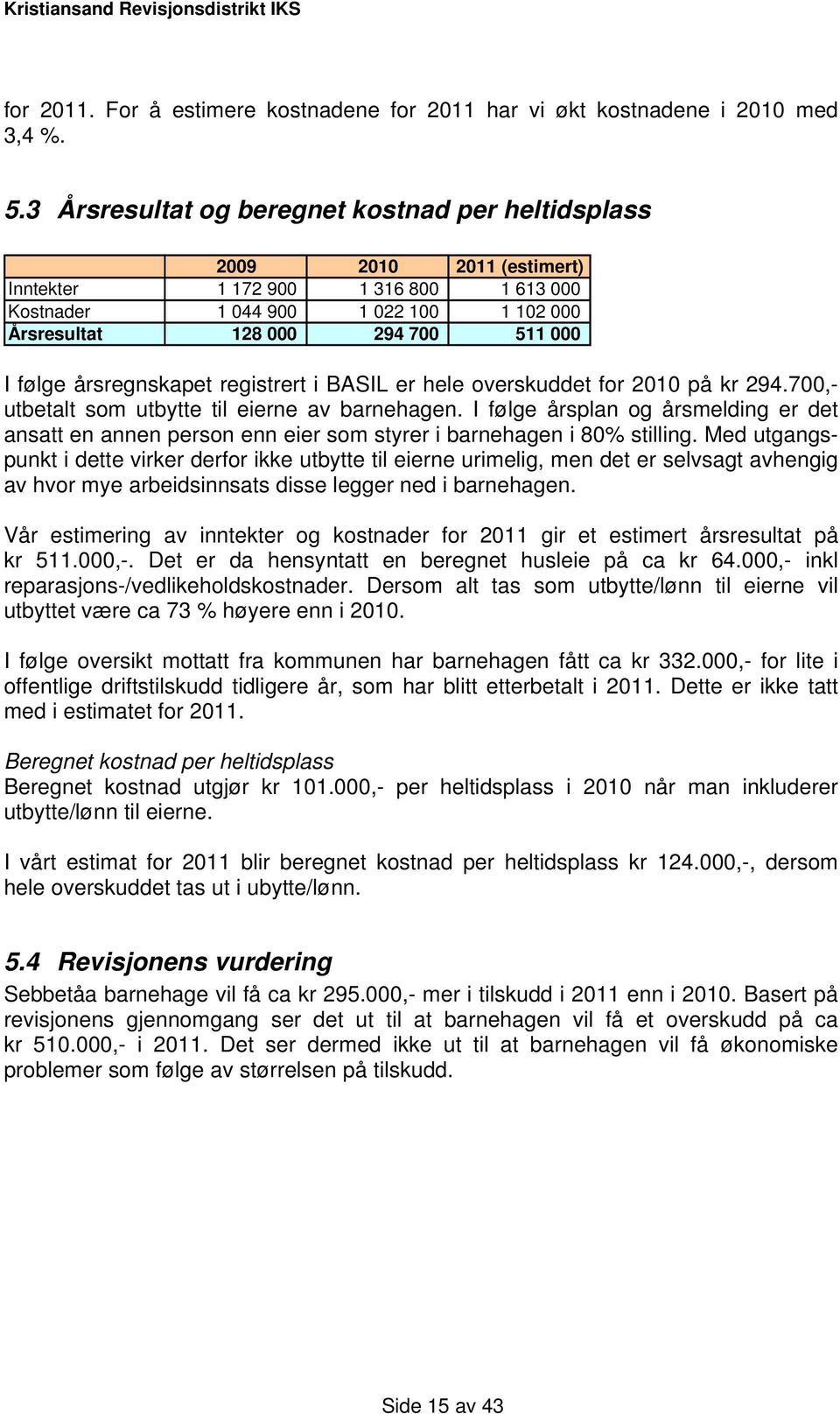 i BASIL er hele overskuddet for 2010 på kr 294.700,- utbetalt som utbytte til eierne av barnehagen.