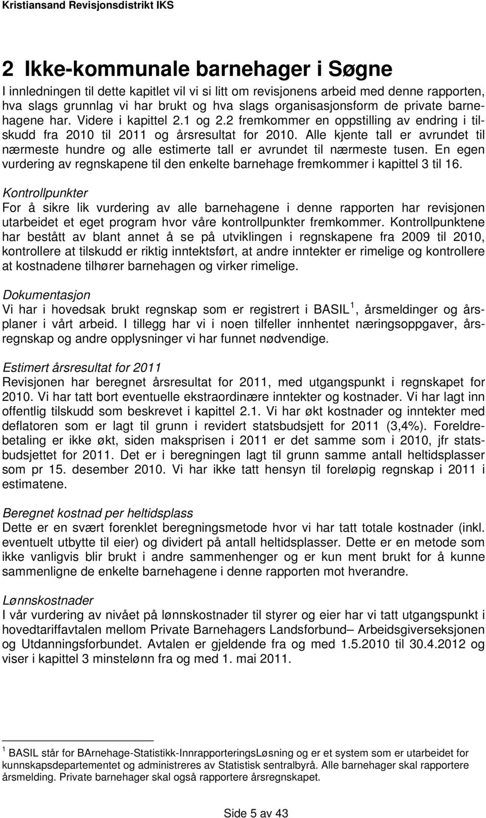 Alle kjente tall er avrundet til nærmeste hundre og alle estimerte tall er avrundet til nærmeste tusen. En egen vurdering av regnskapene til den enkelte barnehage fremkommer i kapittel 3 til 16.