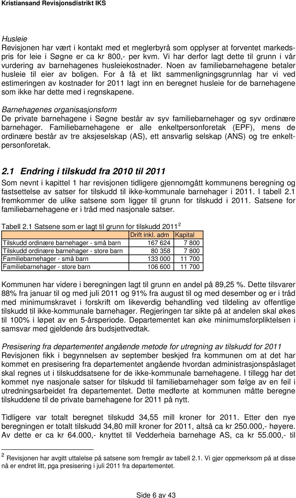 For å få et likt sammenligningsgrunnlag har vi ved estimeringen av kostnader for 2011 lagt inn en beregnet husleie for de barnehagene som ikke har dette med i regnskapene.