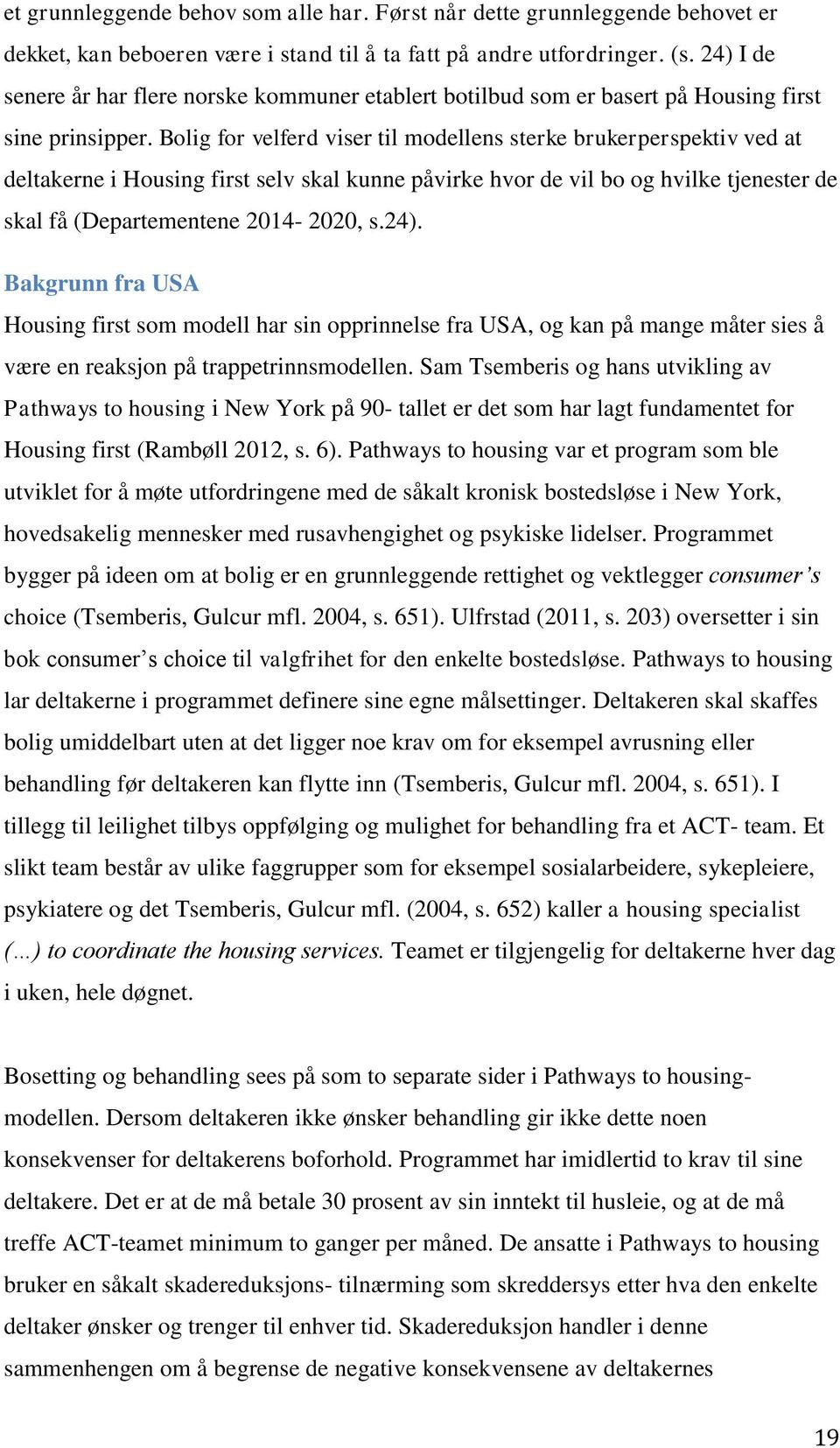 Bolig for velferd viser til modellens sterke brukerperspektiv ved at deltakerne i Housing first selv skal kunne påvirke hvor de vil bo og hvilke tjenester de skal få (Departementene 2014-2020, s.24).