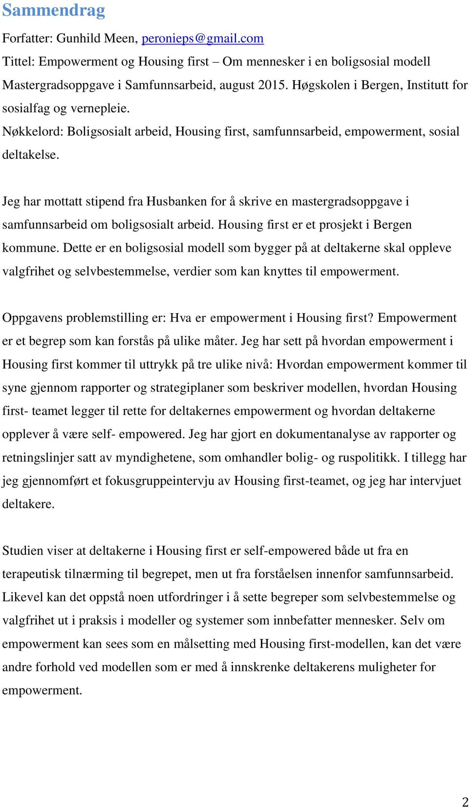 Jeg har mottatt stipend fra Husbanken for å skrive en mastergradsoppgave i samfunnsarbeid om boligsosialt arbeid. Housing first er et prosjekt i Bergen kommune.