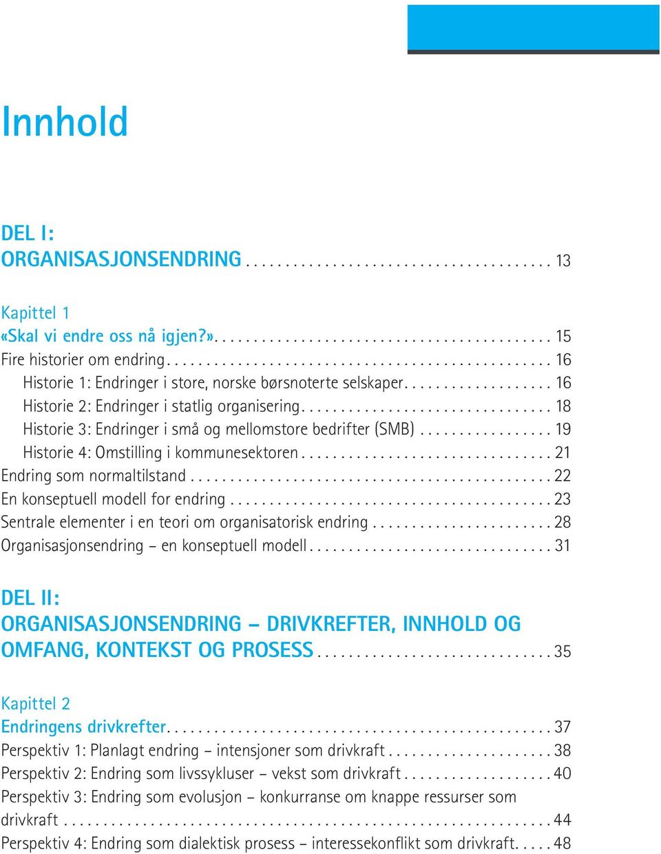 .. 22 En konseptuell modell for endring... 23 Sentrale elementer i en teori om organisatorisk endring... 28 Organisasjonsendring en konseptuell modell.