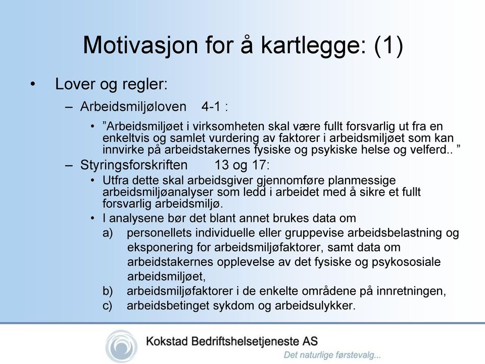 . Styringsforskriften 13 og 17: Utfra dette skal arbeidsgiver gjennomføre planmessige arbeidsmiljøanalyser som ledd i arbeidet med å sikre et fullt forsvarlig arbeidsmiljø.