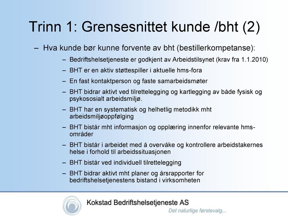 1.2010) BHT er en aktiv støttespiller i aktuelle hms-fora En fast kontaktperson og faste samarbeidsmøter BHT bidrar aktivt ved tilrettelegging og kartlegging av både fysisk og