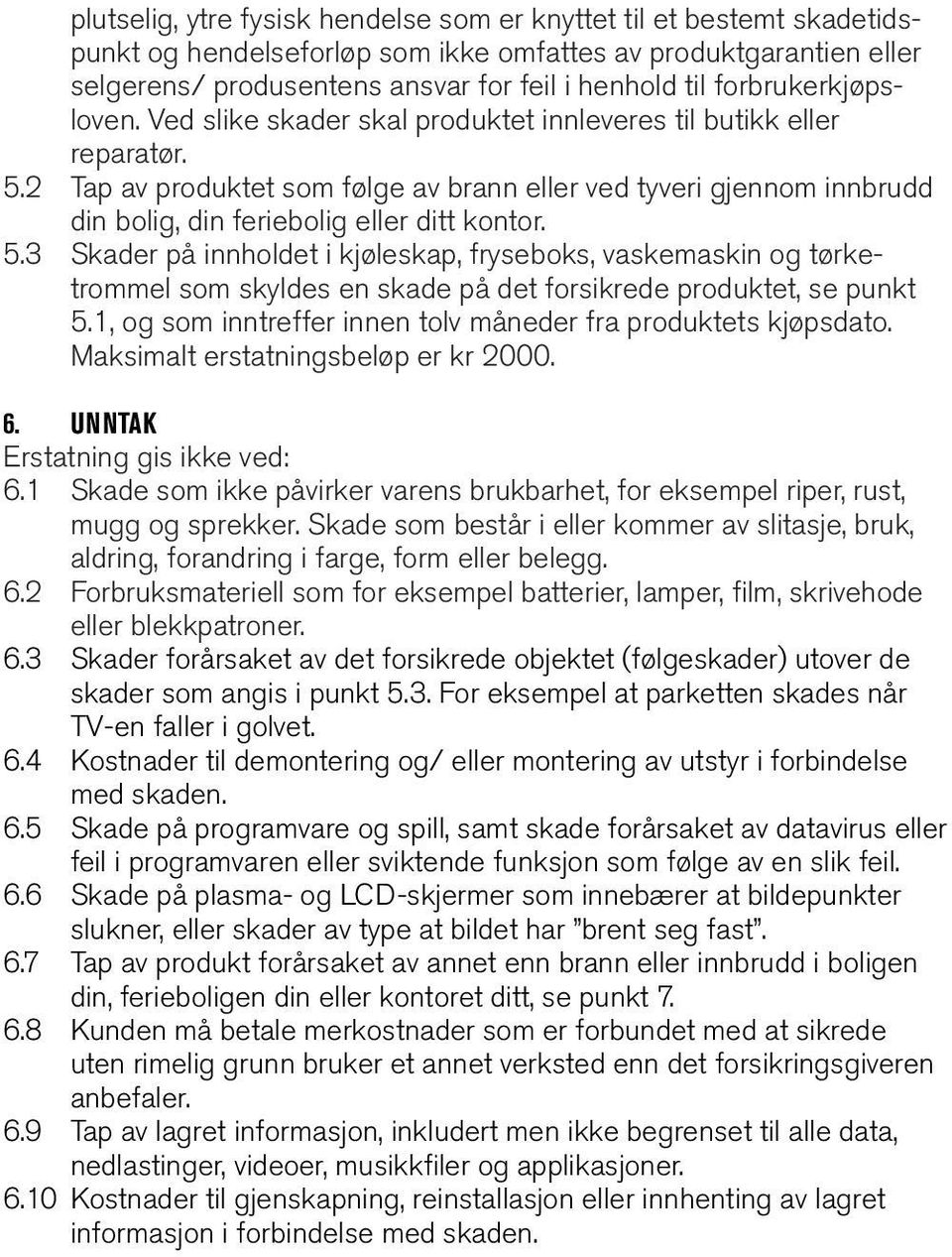 2 Tap av produktet som følge av brann eller ved tyveri gjennom innbrudd din bolig, din feriebolig eller ditt kontor. 5.