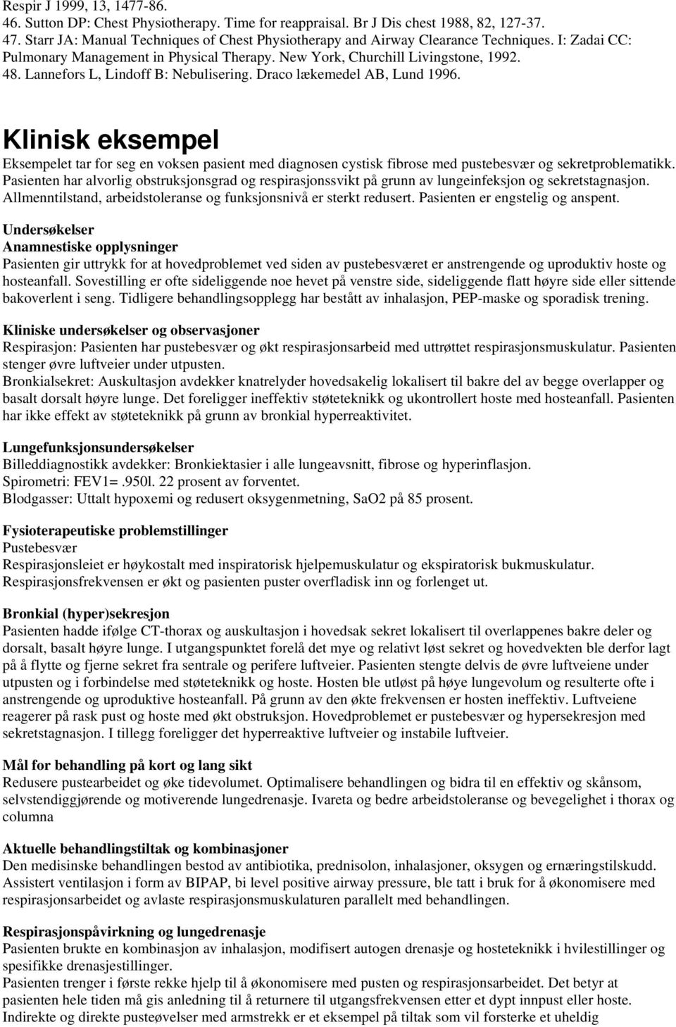 Lannefors L, Lindoff B: Nebulisering. Draco lækemedel AB, Lund 1996. Klinisk eksempel Eksempelet tar for seg en voksen pasient med diagnosen cystisk fibrose med pustebesvær og sekretproblematikk.