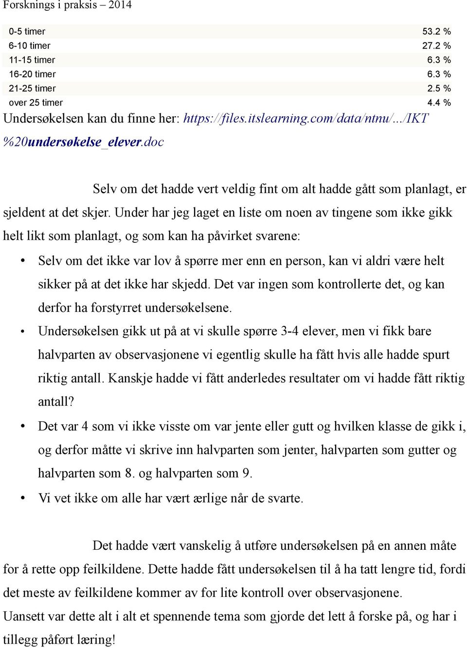 Under har jeg laget en liste om noen av tingene som ikke gikk helt likt som planlagt, og som kan ha påvirket svarene: Selv om det ikke var lov å spørre mer enn en person, kan vi aldri være helt