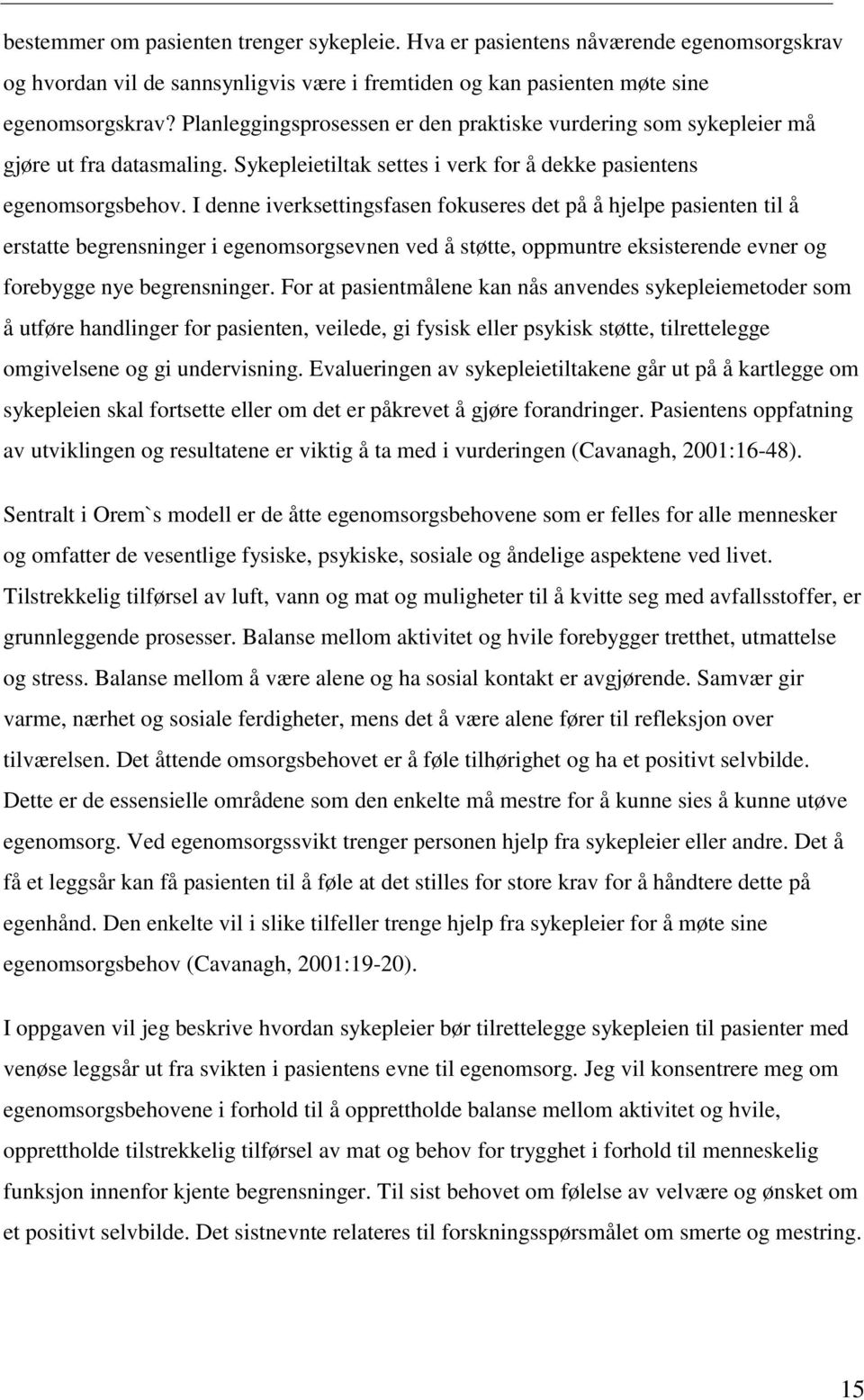 I denne iverksettingsfasen fokuseres det på å hjelpe pasienten til å erstatte begrensninger i egenomsorgsevnen ved å støtte, oppmuntre eksisterende evner og forebygge nye begrensninger.