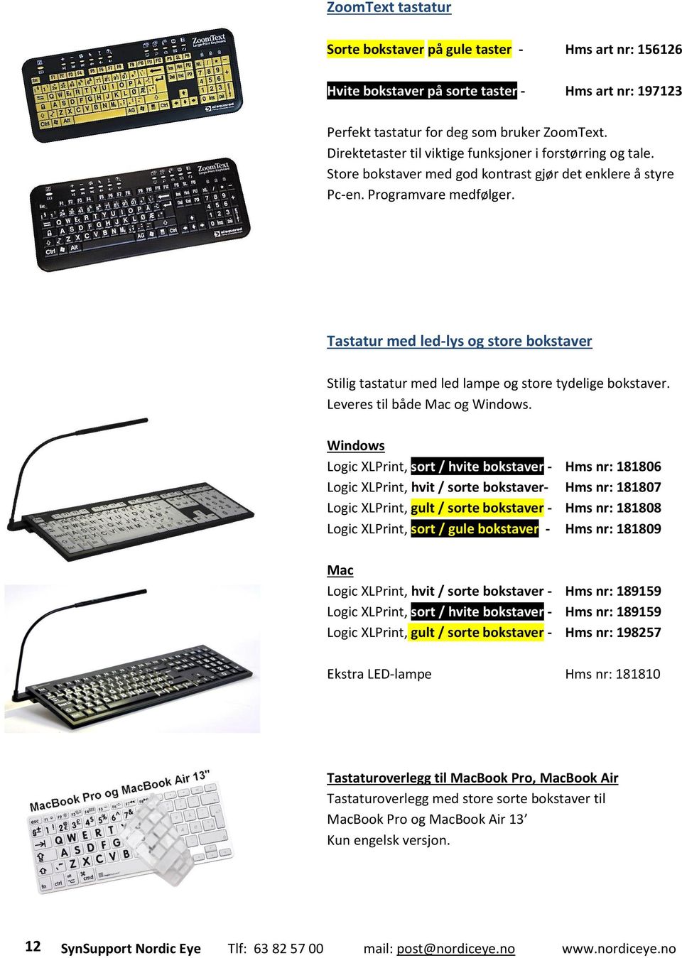 Tastatur med led-lys og store bokstaver Stilig tastatur med led lampe og store tydelige bokstaver. Leveres til både Mac og Windows.