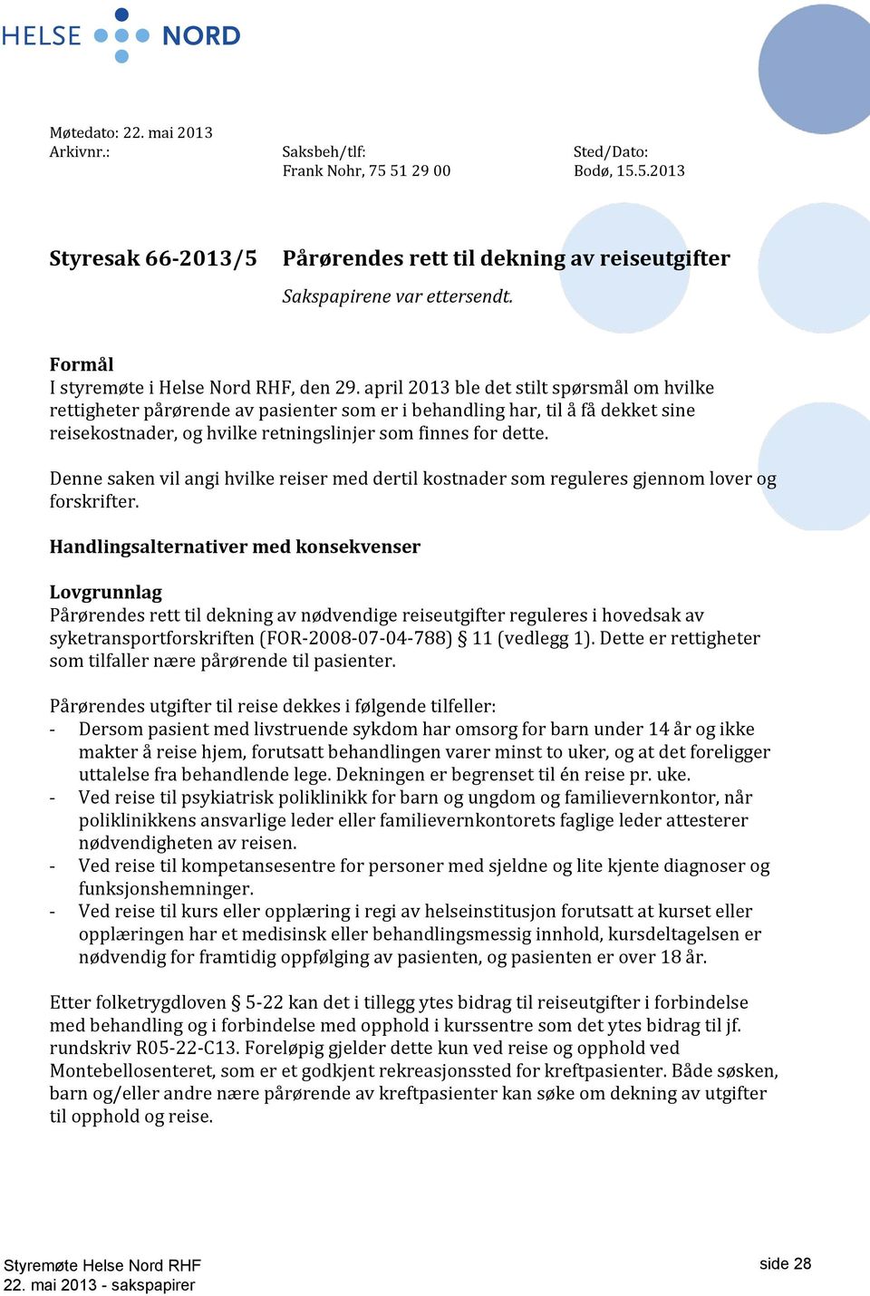 april 2013 ble det stilt spørsmål om hvilke rettigheter pårørende av pasienter som er i behandling har, til å få dekket sine reisekostnader, og hvilke retningslinjer som finnes for dette.