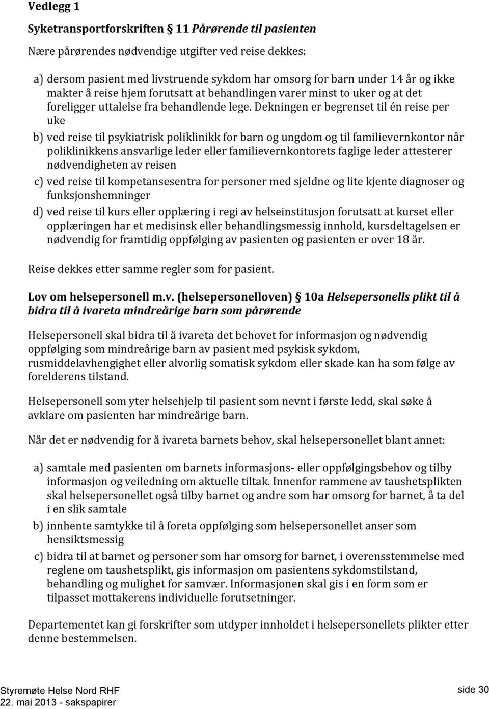 Dekningen er begrenset til én reise per uke b) ved reise til psykiatrisk poliklinikk for barn og ungdom og til familievernkontor når poliklinikkens ansvarlige leder eller familievernkontorets faglige