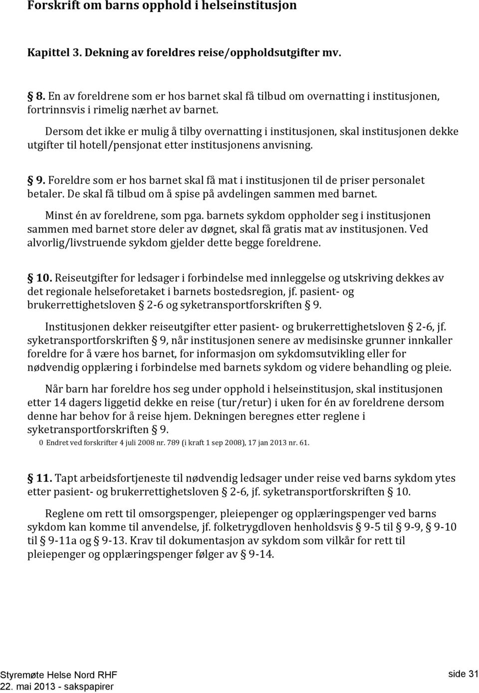 Dersom det ikke er mulig å tilby overnatting i institusjonen, skal institusjonen dekke utgifter til hotell/pensjonat etter institusjonens anvisning. 9.