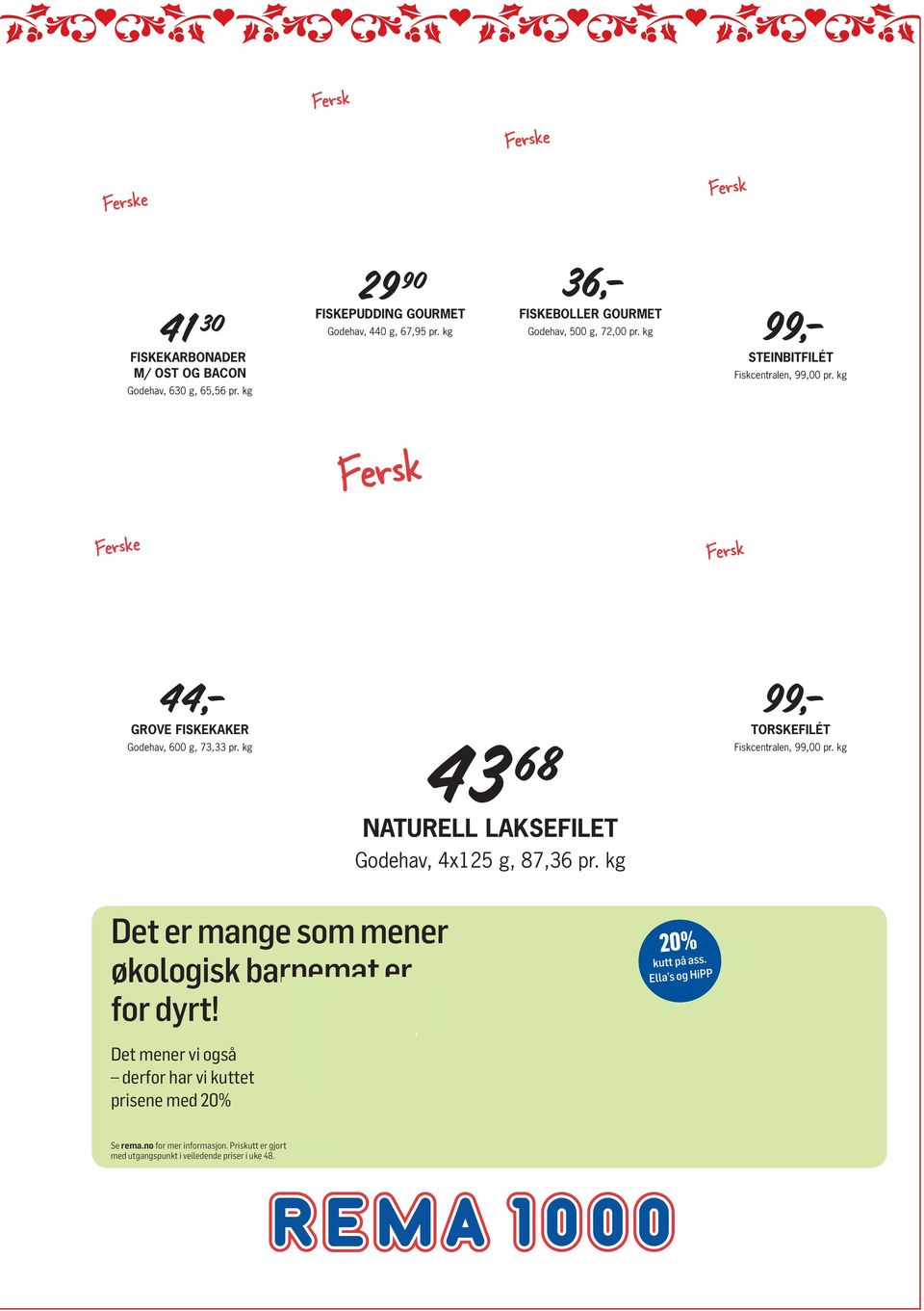 kg Fersk Ferske Fersk GROVE FISKEKAKER Godehav, 600 g, 73,33 pr. kg TORSKEFILÉT Fiskcentralen, 99,00 pr. kg NATURELL LAKSEFILET Godehav, 4x125 g, 87,36 pr.